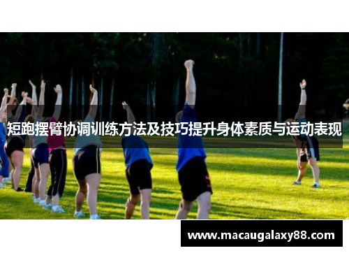 短跑摆臂协调训练方法及技巧提升身体素质与运动表现